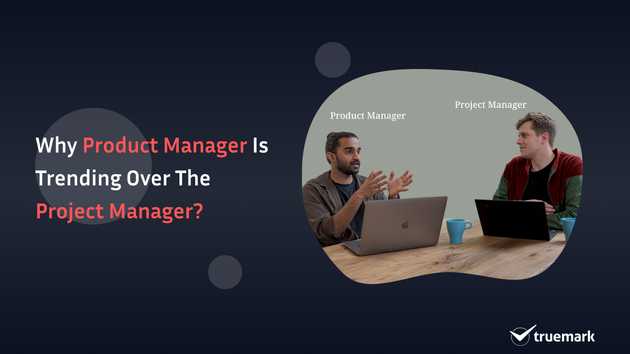 Why product manager is trending over the project manager?